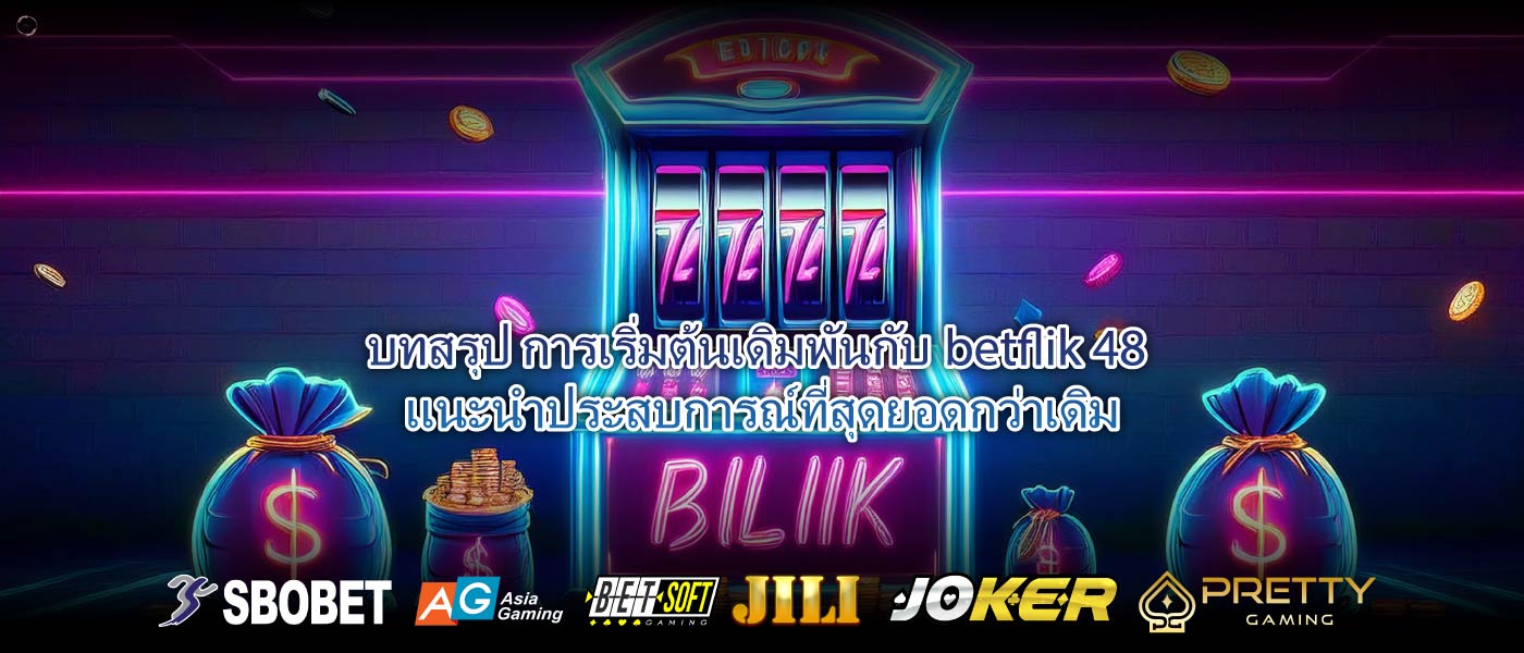 บทสรุป การเริ่มต้นเดิมพันกับbetflik 48แนะนำประสบการณ์ที่สุดยอดกว่าเดิม