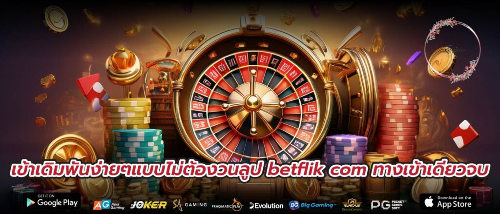 เข้าเดิมพันง่ายๆแบบไม่ต้องวนลูป betflik com ทางเข้าเดียวจบ
